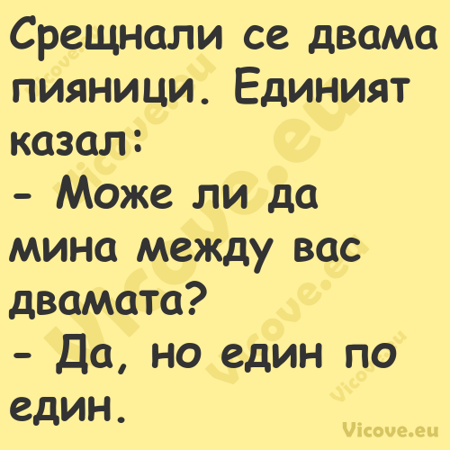 Срещнали се двама пияници. Един...