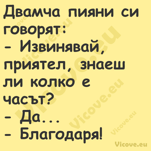 Двамча пияни си говорят: И...