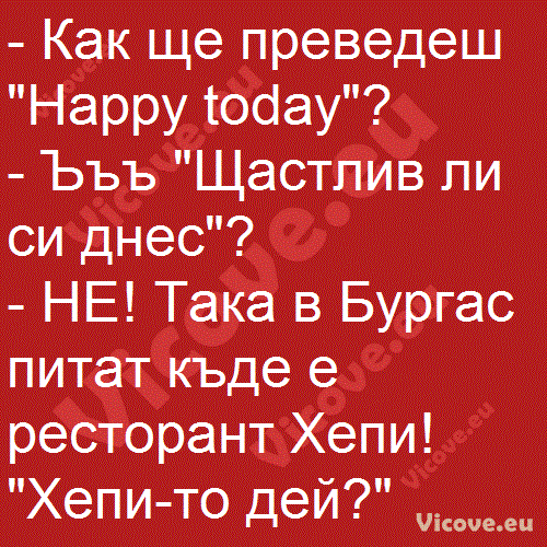 Как ще преведеш "Happy today"