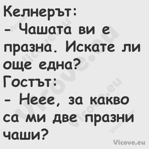 Келнерът: Чашата ви е праз...