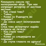 Кокошката снесла пет килограмов...